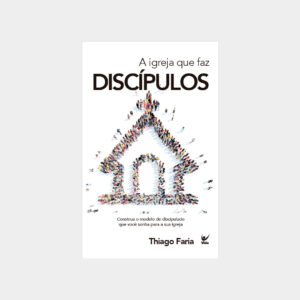 A IGREJA QUE FAZ DISCIPULOS